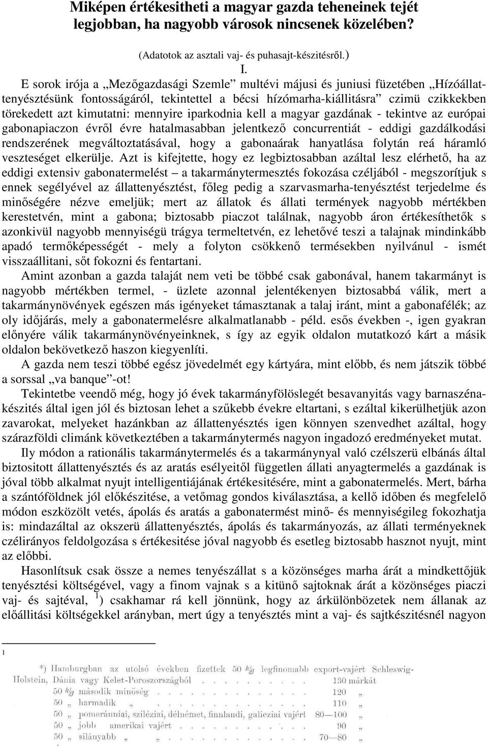 mennyire iparkodnia kell a magyar gazdának - tekintve az európai gabonapiaczon évrıl évre hatalmasabban jelentkezı concurrentiát - eddigi gazdálkodási rendszerének megváltoztatásával, hogy a