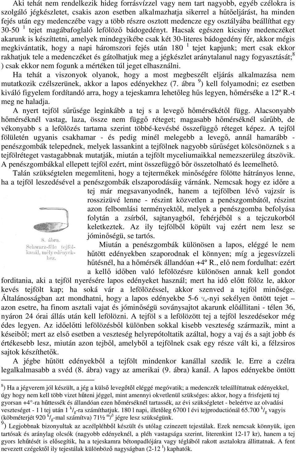 Hacsak egészen kicsiny medenczéket akarunk is készíttetni, amelyek mindegyikébe csak két 30-literes bádogedény fér, akkor mégis megkivántatik, hogy a napi háromszori fejés után 180 l tejet kapjunk;