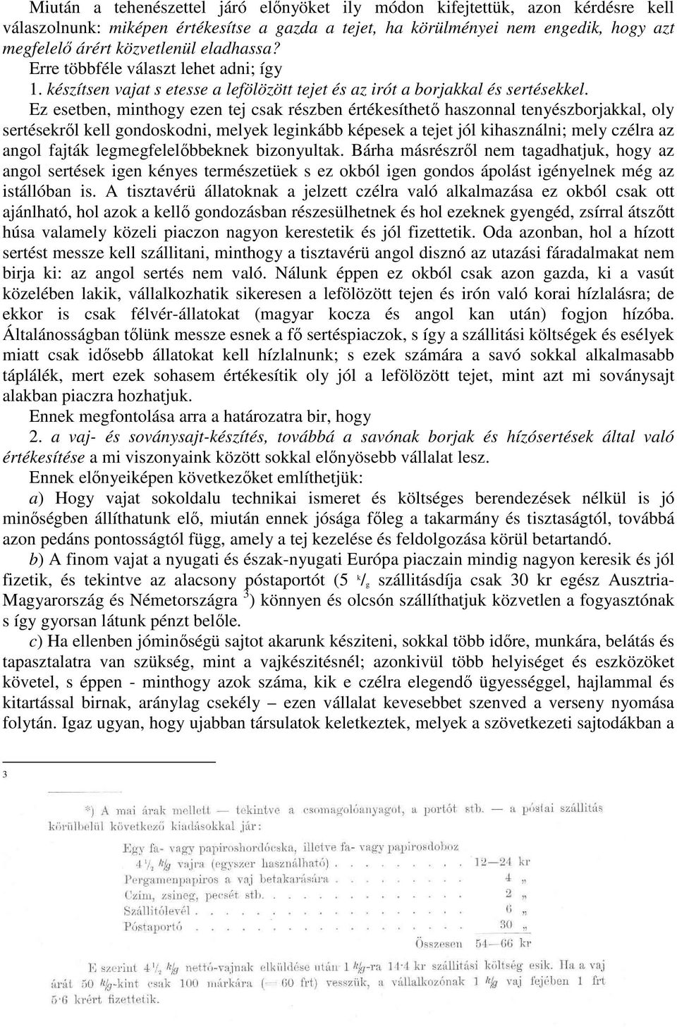 Ez esetben, minthogy ezen tej csak részben értékesíthetı haszonnal tenyészborjakkal, oly sertésekrıl kell gondoskodni, melyek leginkább képesek a tejet jól kihasználni; mely czélra az angol fajták