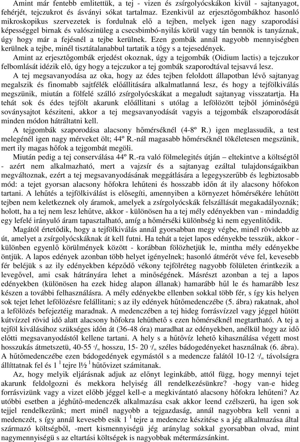 is tanyáznak, úgy hogy már a fejésnél a tejbe kerülnek. Ezen gombák annál nagyobb mennyiségben kerülnek a tejbe, minél tisztátalanabbul tartatik a tıgy s a tejesedények.