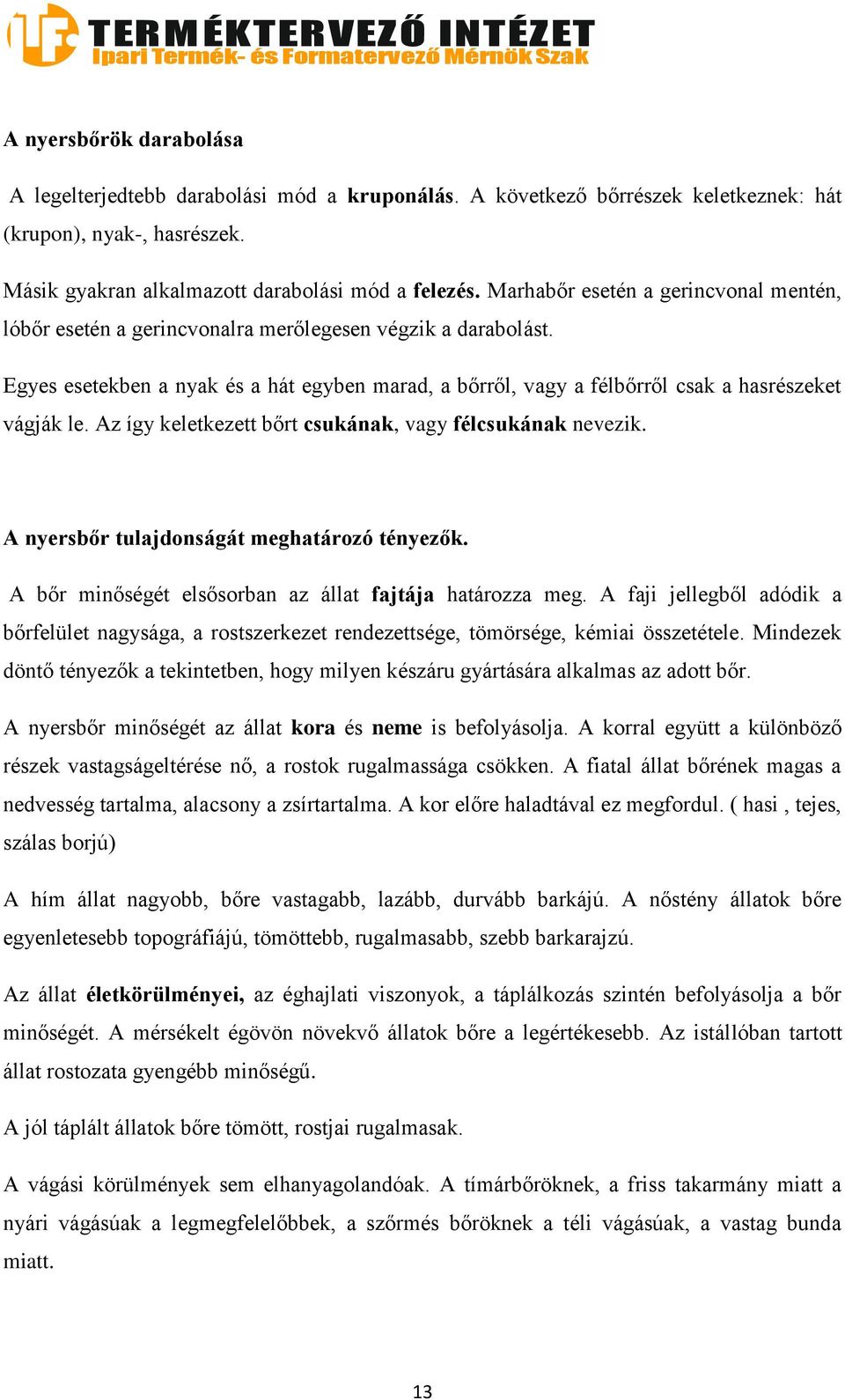 Egyes esetekben a nyak és a hát egyben marad, a bőrről, vagy a félbőrről csak a hasrészeket vágják le. Az így keletkezett bőrt csukának, vagy félcsukának nevezik.