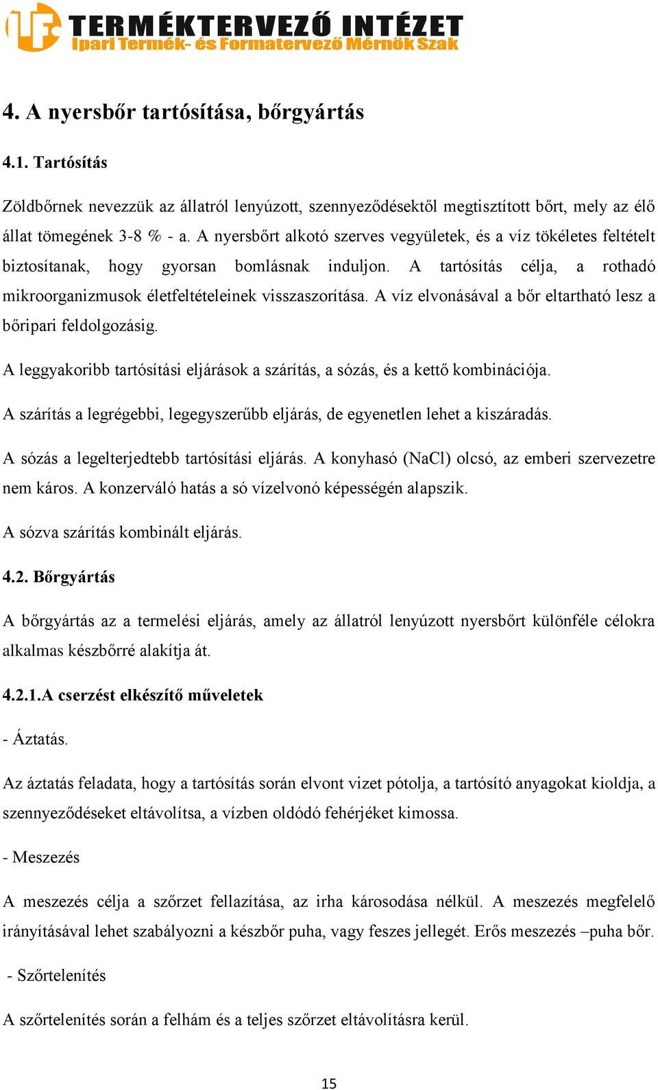 A víz elvonásával a bőr eltartható lesz a bőripari feldolgozásig. A leggyakoribb tartósítási eljárások a szárítás, a sózás, és a kettő kombinációja.