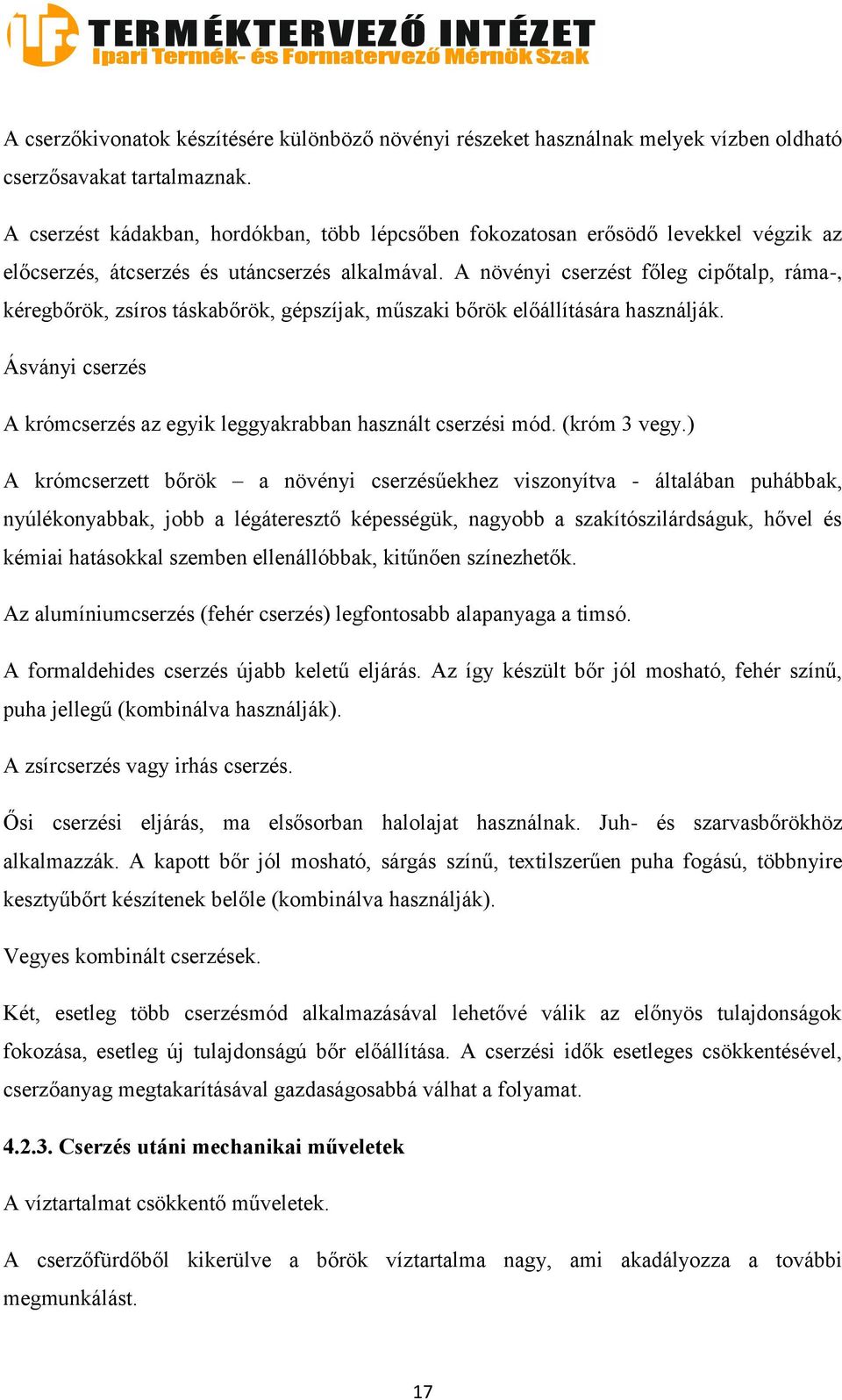 A növényi cserzést főleg cipőtalp, ráma-, kéregbőrök, zsíros táskabőrök, gépszíjak, műszaki bőrök előállítására használják. Ásványi cserzés A krómcserzés az egyik leggyakrabban használt cserzési mód.