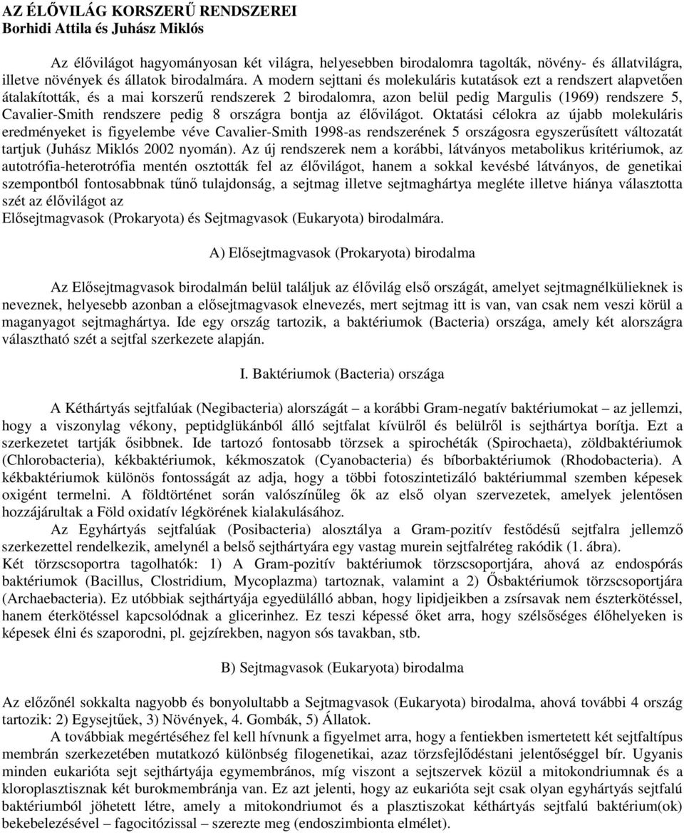 A modern sejttani és molekuláris kutatások ezt a rendszert alapvetıen átalakították, és a mai korszerő rendszerek 2 birodalomra, azon belül pedig Margulis (1969) rendszere 5, Cavalier-Smith rendszere