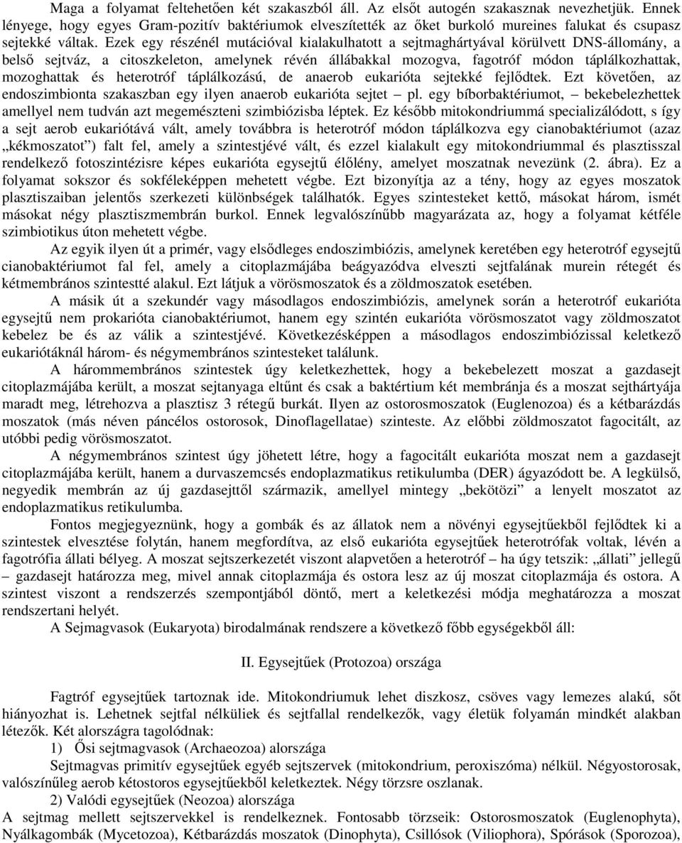 Ezek egy részénél mutációval kialakulhatott a sejtmaghártyával körülvett DNS-állomány, a belsı sejtváz, a citoszkeleton, amelynek révén állábakkal mozogva, fagotróf módon táplálkozhattak, mozoghattak