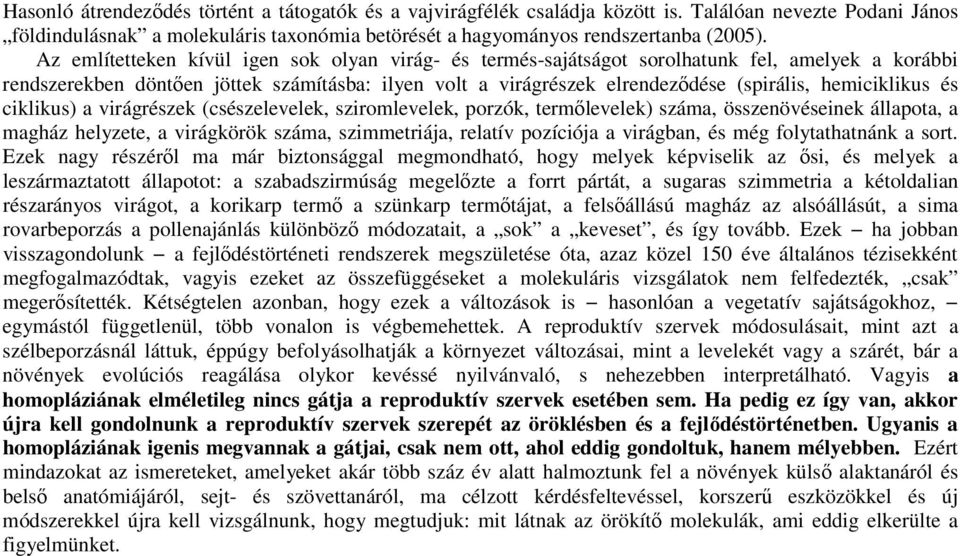 hemiciklikus és ciklikus) a virágrészek (csészelevelek, sziromlevelek, porzók, termılevelek) száma, összenövéseinek állapota, a magház helyzete, a virágkörök száma, szimmetriája, relatív pozíciója a