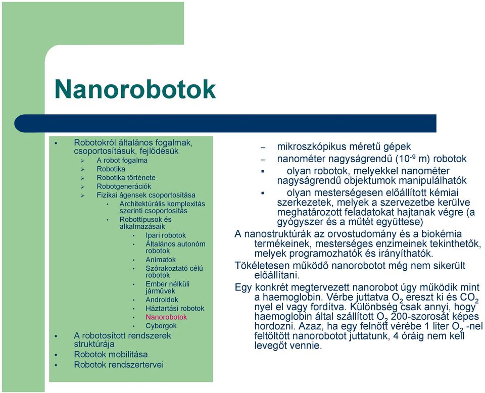 manipulálhatók olyan mesterségesen előállított kémiai szerkezetek, melyek a szervezetbe kerülve meghatározott feladatokat hajtanak végre (a gyógyszer és a műtét együttese) A nanostruktúrák az
