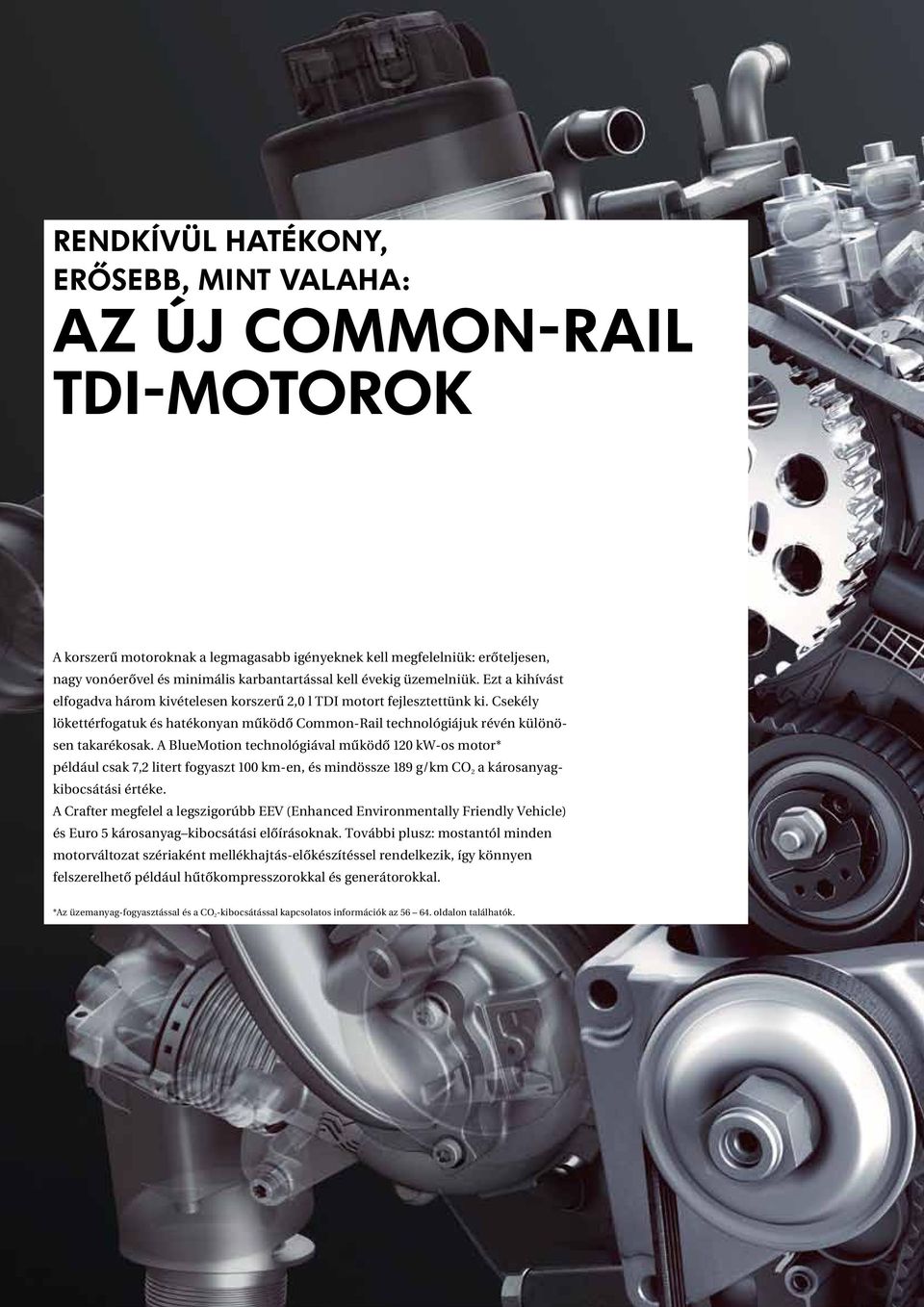 Csekély lökettérfogatuk és hatékonyan mûködô Common-Rail technológiájuk révén különösen takarékosak.