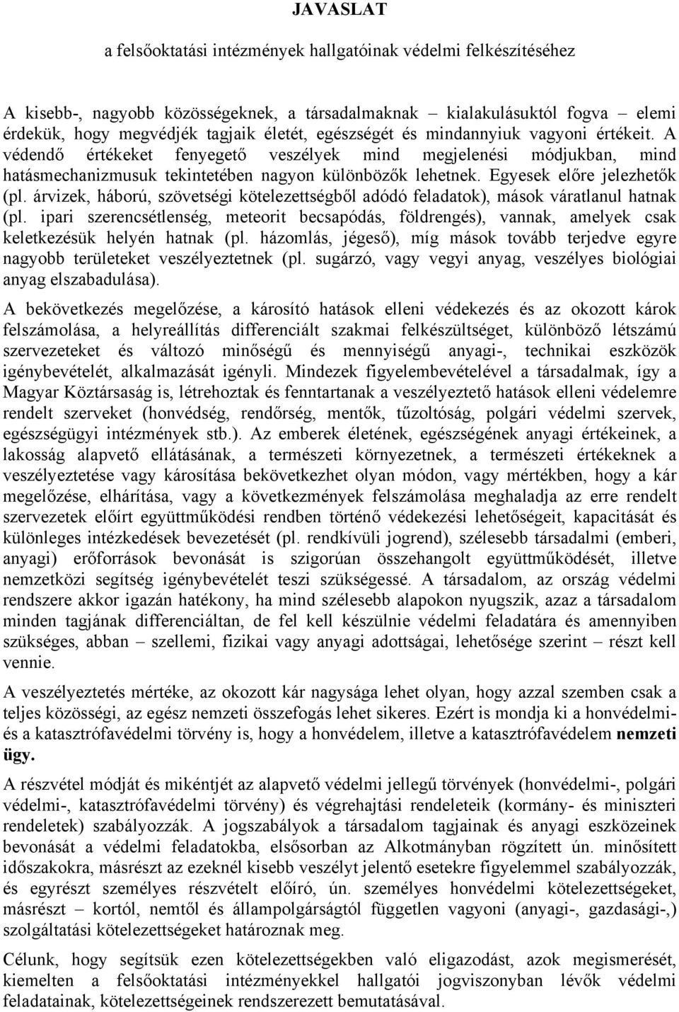 Egyesek előre jelezhetők (pl. árvizek, háború, szövetségi kötelezettségből adódó feladatok), mások váratlanul hatnak (pl.