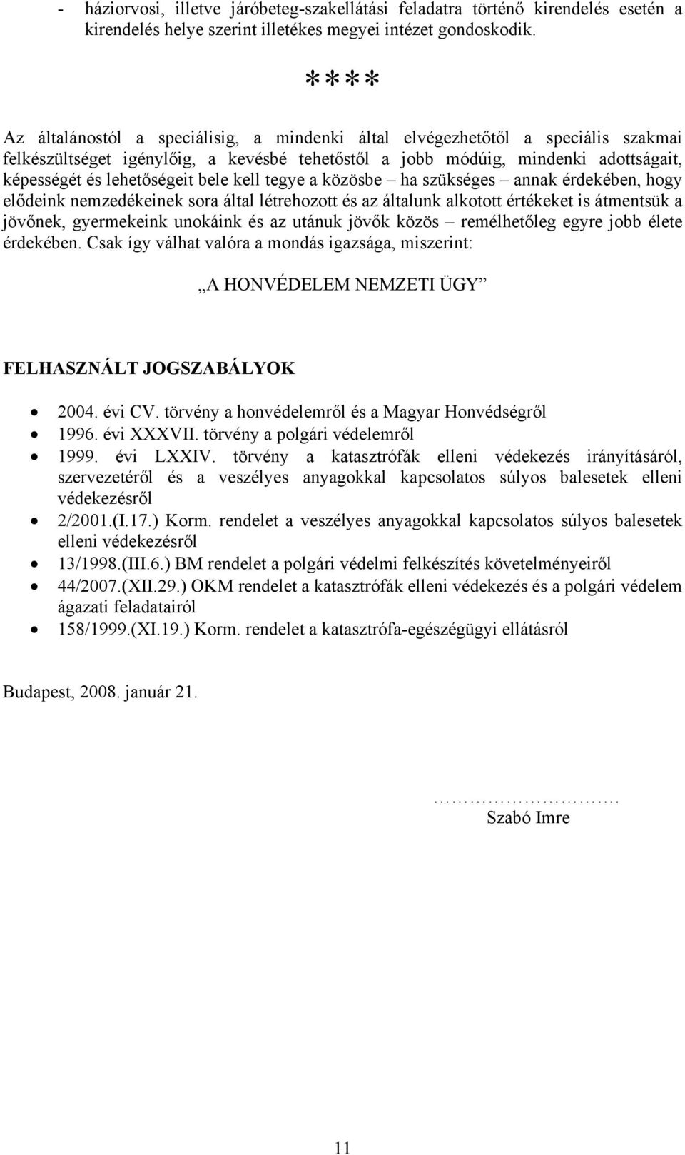 bele kell tegye a közösbe ha szükséges annak érdekében, hogy elődeink nemzedékeinek sora által létrehozott és az általunk alkotott értékeket is átmentsük a jövőnek, gyermekeink unokáink és az utánuk