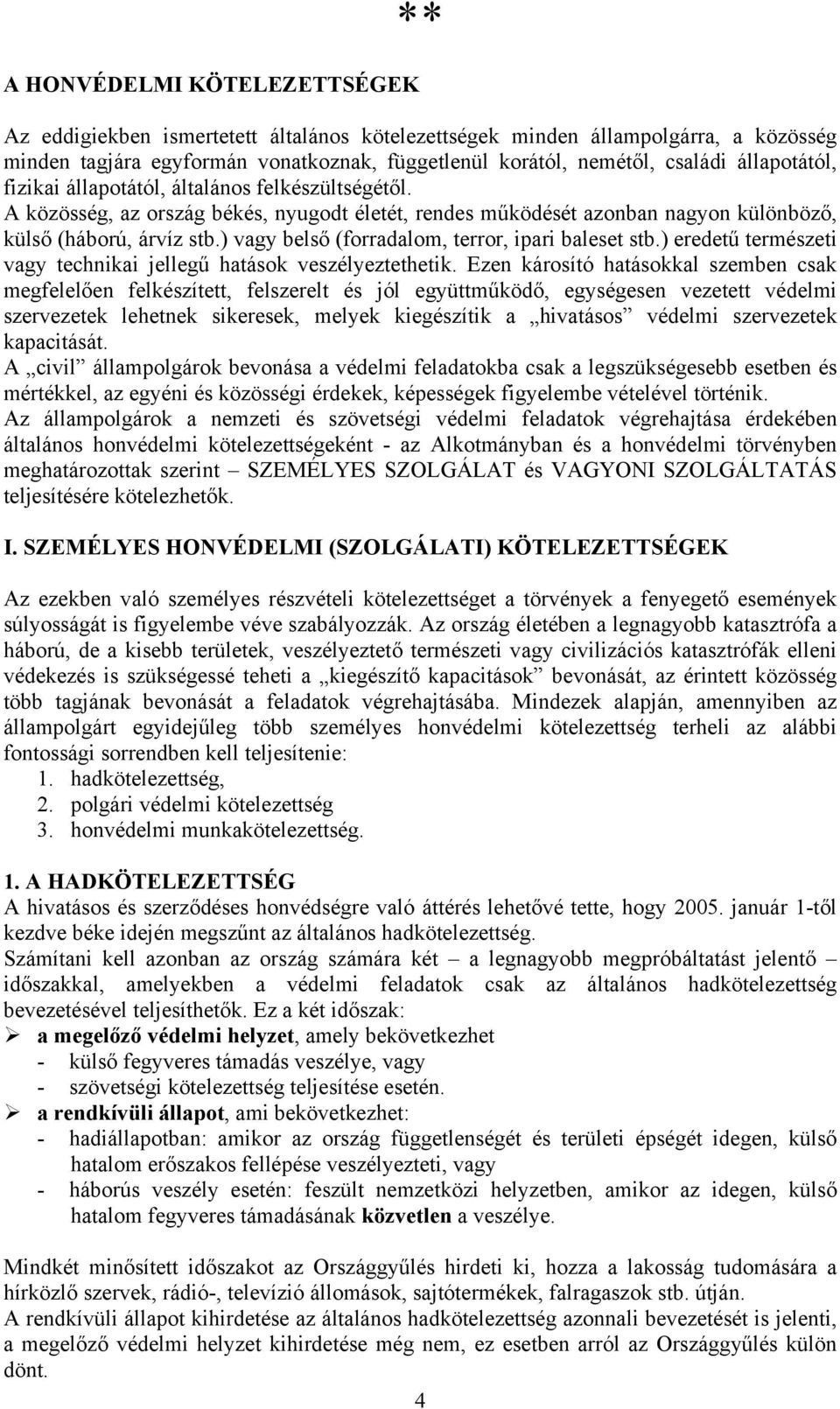 ) vagy belső (forradalom, terror, ipari baleset stb.) eredetű természeti vagy technikai jellegű hatások veszélyeztethetik.