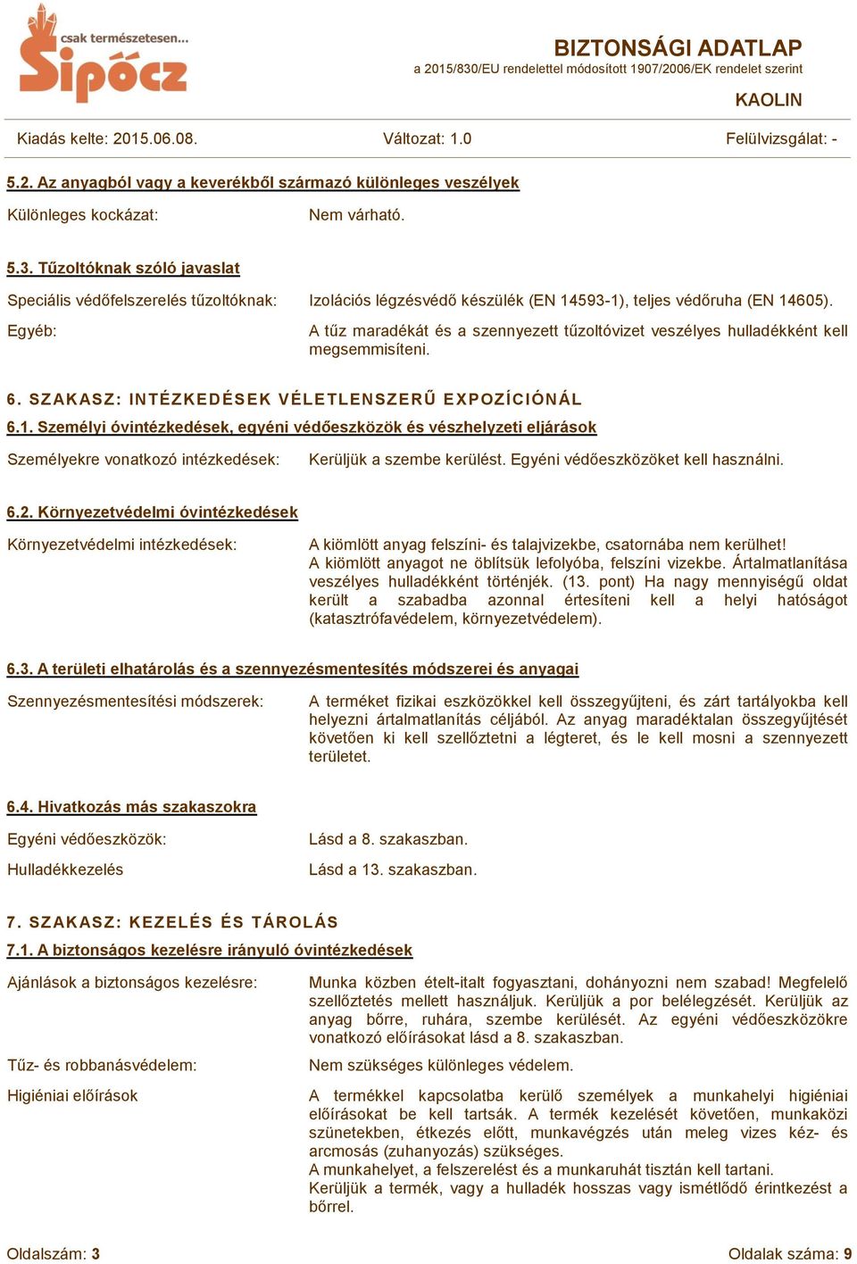 Egyéb: A tűz maradékát és a szennyezett tűzoltóvizet veszélyes hulladékként kell megsemmisíteni. 6. SZAKASZ: INTÉZKED ÉSEK VÉLETLENSZERŰ E XPOZÍCIÓNÁL 6.1.