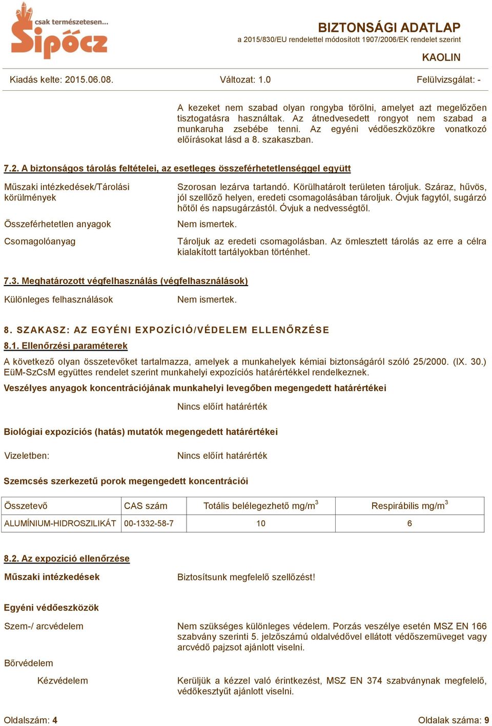 A biztonságos tárolás feltételei, az esetleges összeférhetetlenséggel együtt Műszaki intézkedések/tárolási körülmények Összeférhetetlen anyagok Csomagolóanyag Szorosan lezárva tartandó.