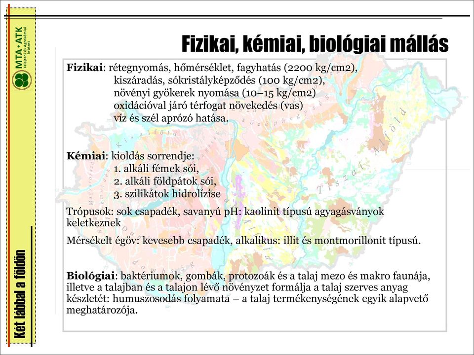 szilikátok hidrolízise Trópusok: sok csapadék, savanyú ph: kaolinit típusú agyagásványok keletkeznek Mérsékelt égöv: kevesebb csapadék, alkalikus: illit és montmorillonit típusú.