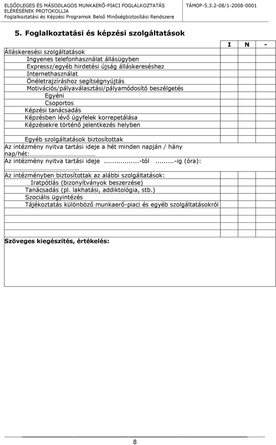 helyben Egyéb szolgáltatások biztosítottak Az intézmény nyitva tartási ideje a hét minden napján / hány nap/hét: Az intézmény nyitva tartási ideje...-tól...-ig (óra):.