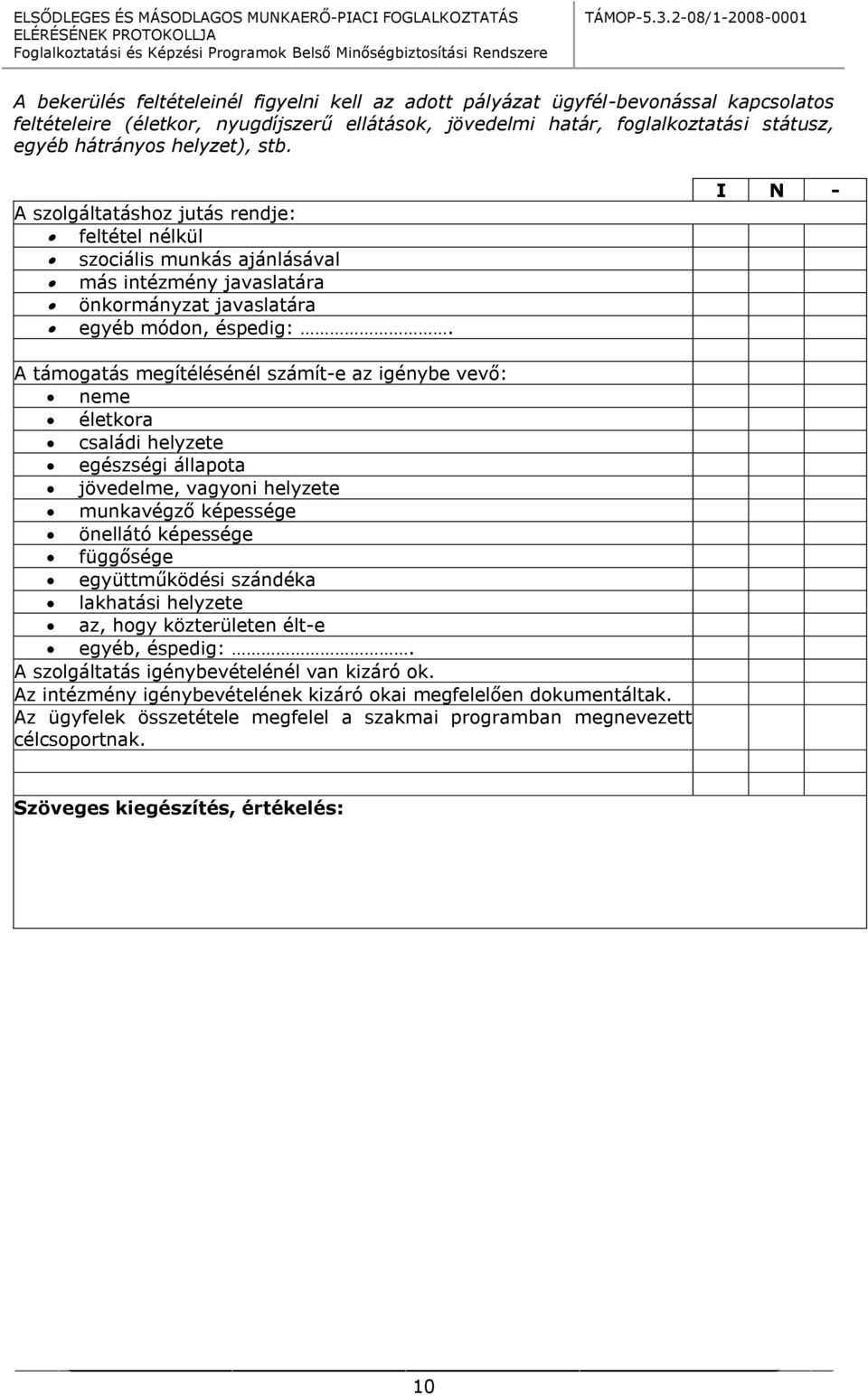 A támogatás megítélésénél számít-e az igénybe vevő: neme életkora családi helyzete egészségi állapota jövedelme, vagyoni helyzete munkavégző képessége önellátó képessége függősége együttműködési