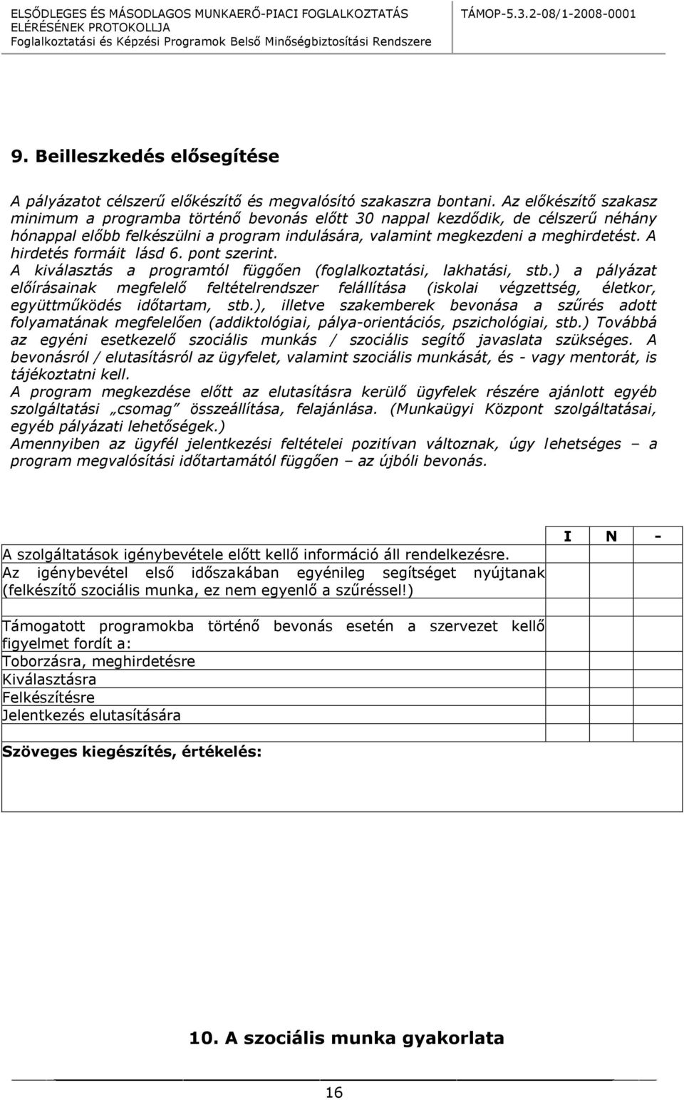 A hirdetés formáit lásd 6. pont szerint. A kiválasztás a programtól függően (foglalkoztatási, lakhatási, stb.