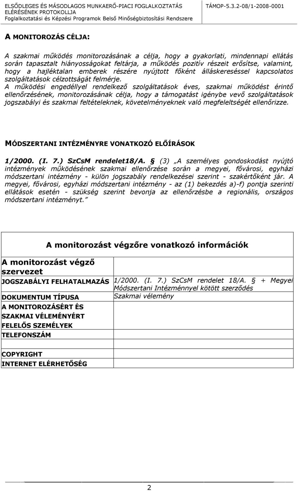 A működési engedéllyel rendelkező szolgáltatások éves, szakmai működést érintő ellenőrzésének, monitorozásának célja, hogy a támogatást igénybe vevő szolgáltatások jogszabályi és szakmai