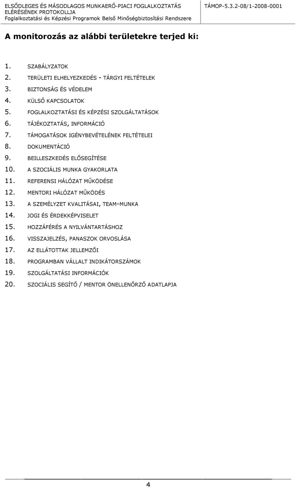 A SZOCIÁLIS MUNKA GYAKORLATA 11. REFERENSI HÁLÓZAT MŰKÖDÉSE 12. MENTORI HÁLÓZAT MŰKÖDÉS 13. A SZEMÉLYZET KVALITÁSAI, TEAM-MUNKA 14. JOGI ÉS ÉRDEKKÉPVISELET 15.