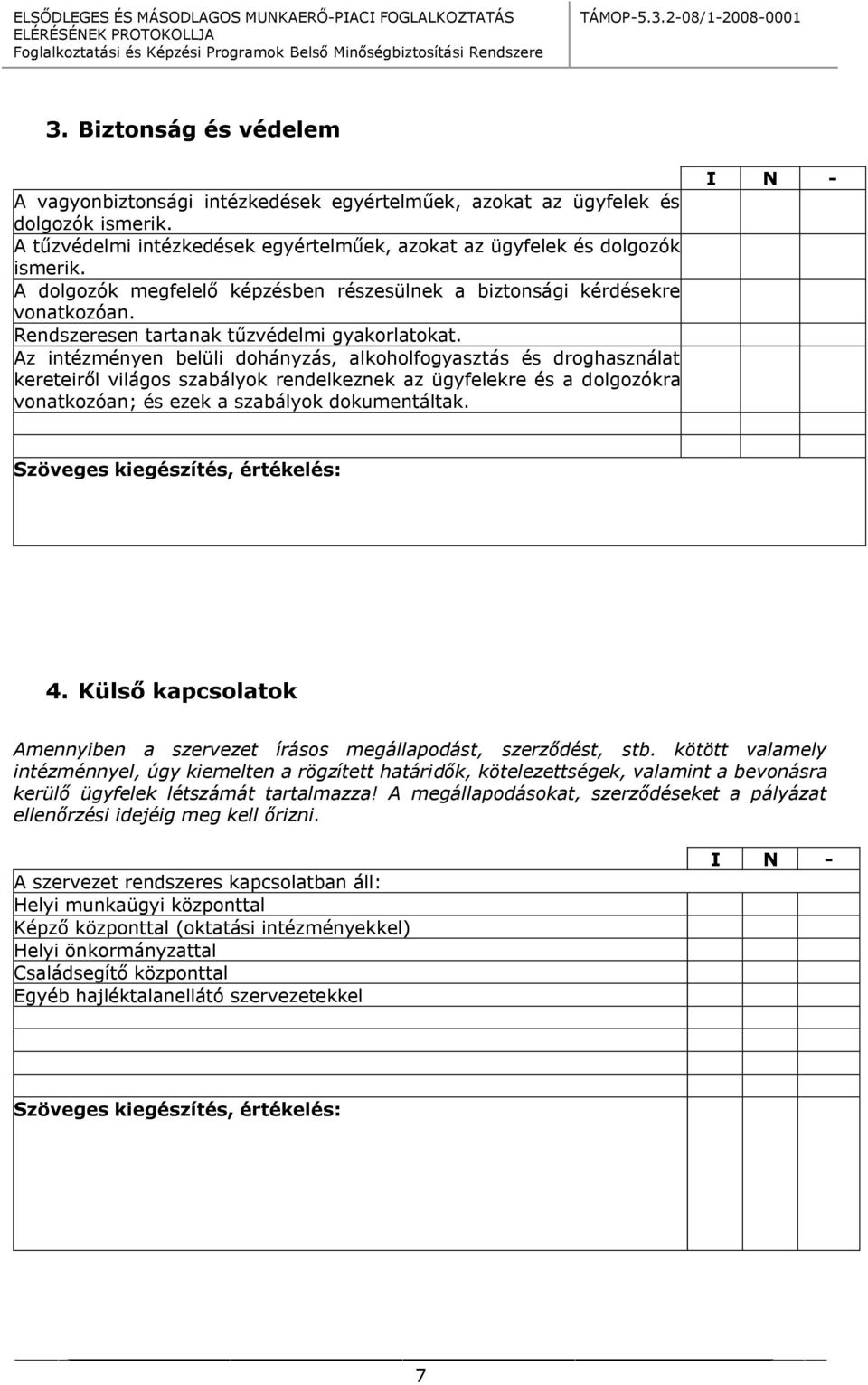 Az intézményen belüli dohányzás, alkoholfogyasztás és droghasználat kereteiről világos szabályok rendelkeznek az ügyfelekre és a dolgozókra vonatkozóan; és ezek a szabályok dokumentáltak. 4.