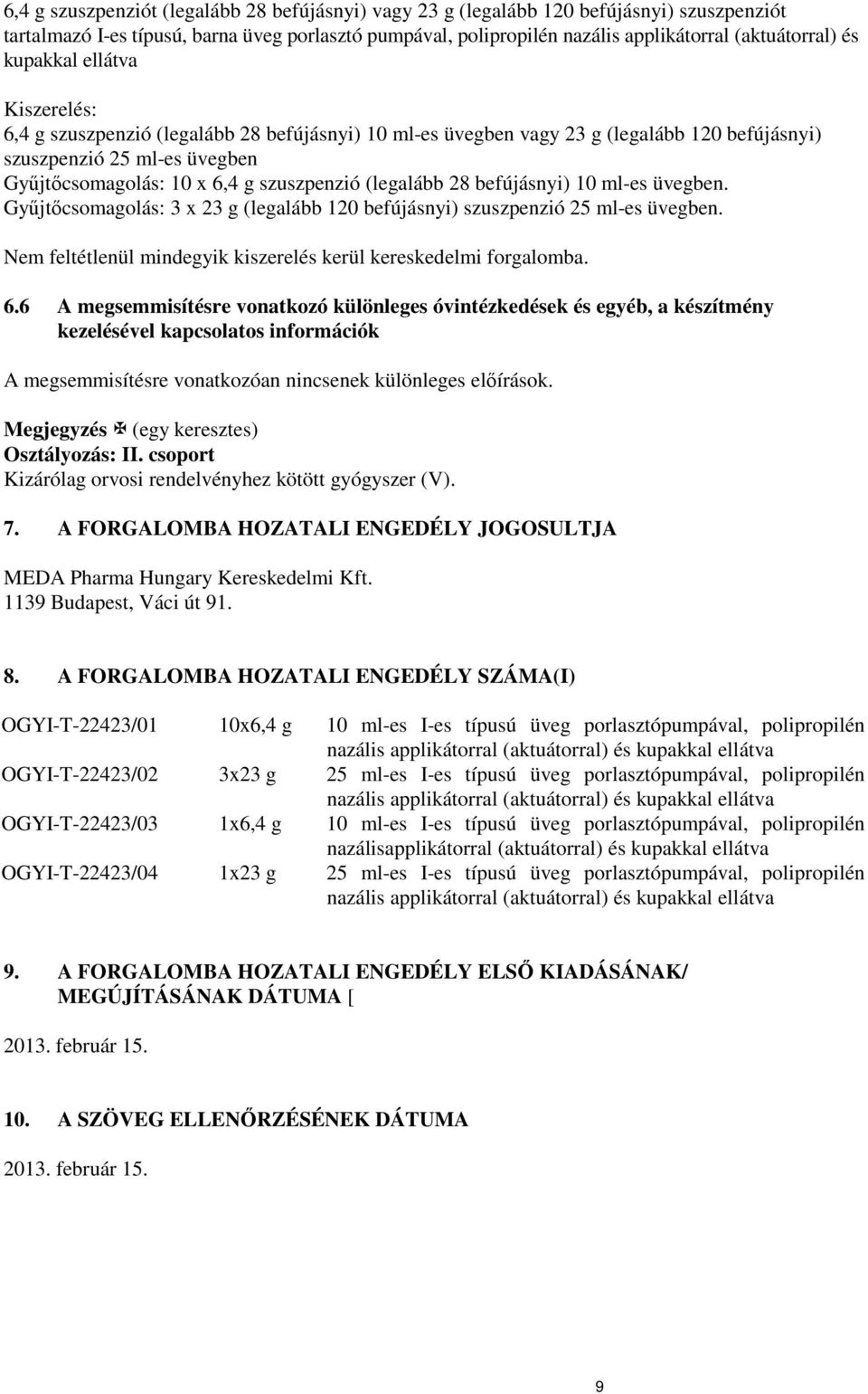 (legalább 28 befújásnyi) 10 ml-es üvegben. Győjtıcsomagolás: 3 x 23 g (legalább 120 befújásnyi) szuszpenzió 25 ml-es üvegben. Nem feltétlenül mindegyik kiszerelés kerül kereskedelmi forgalomba. 6.