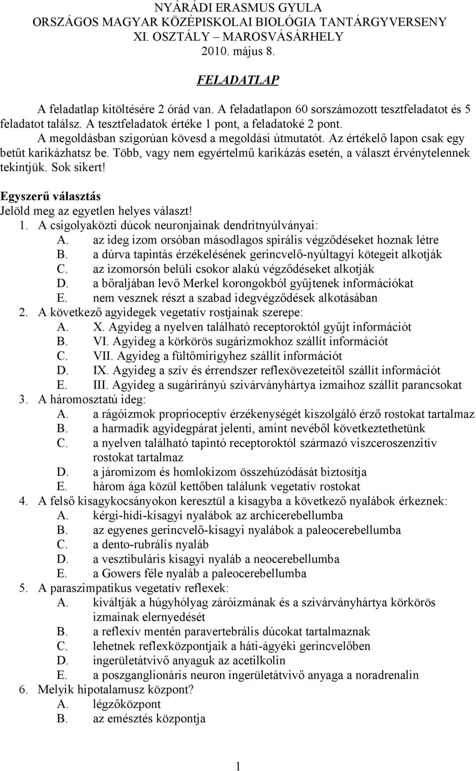 Az értékelő lapon csak egy betűt karikázhatsz be. Több, vagy nem egyértelmű karikázás esetén, a választ érvénytelennek tekintjük. Sok sikert! Egyszerű választás Jelöld meg az egyetlen helyes választ!