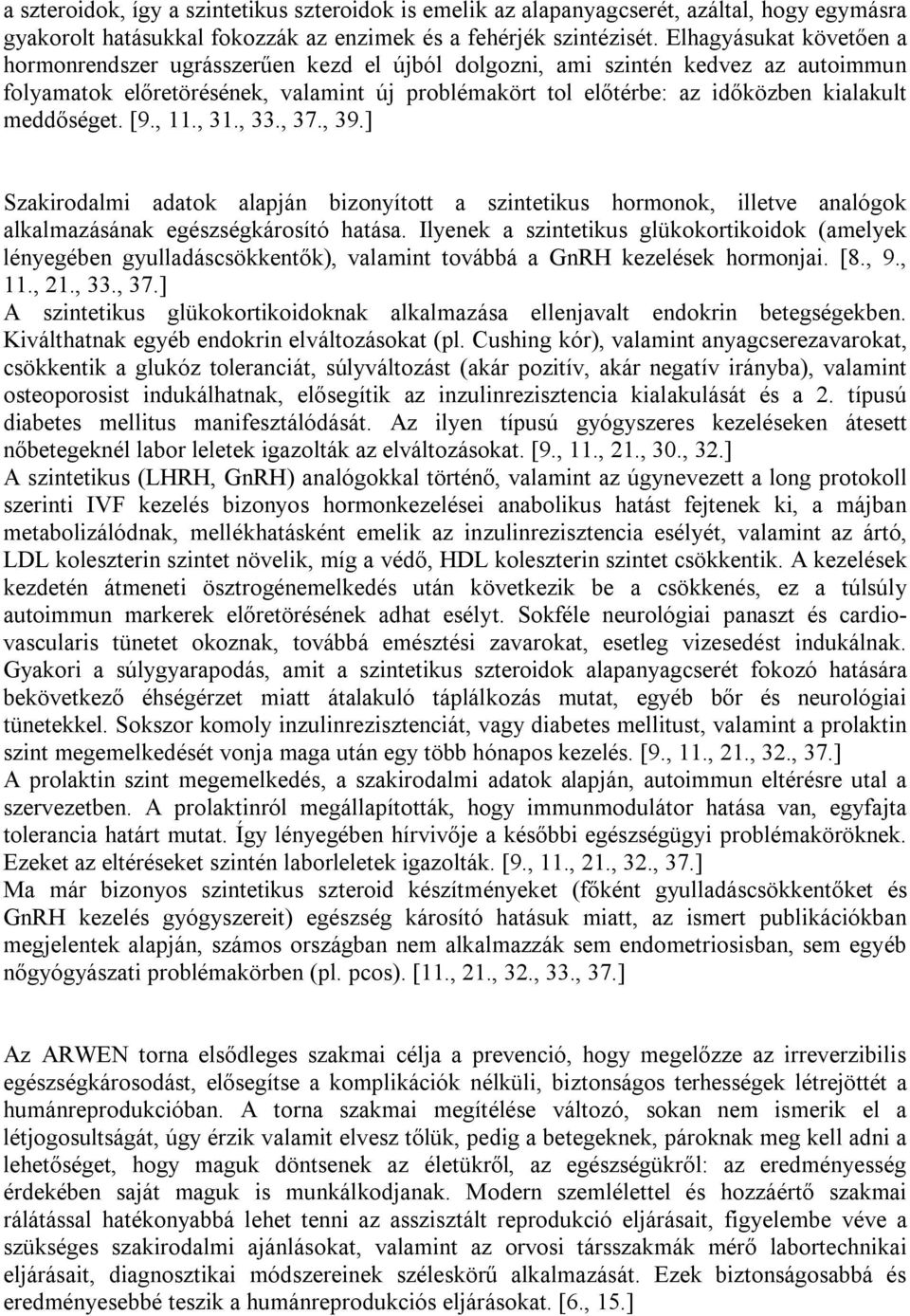 meddőséget. [9., 11., 31., 33., 37., 39.] Szakirodalmi adatok alapján bizonyított a szintetikus hormonok, illetve analógok alkalmazásának egészségkárosító hatása.