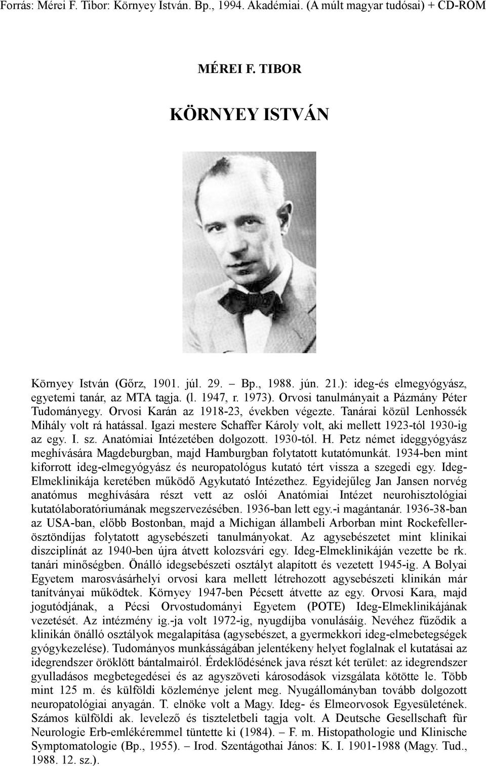 Tanárai közül Lenhossék Mihály volt rá hatással. Igazi mestere Schaffer Károly volt, aki mellett 1923-tól 1930-ig az egy. I. sz. Anatómiai Intézetében dolgozott. 1930-tól. H.