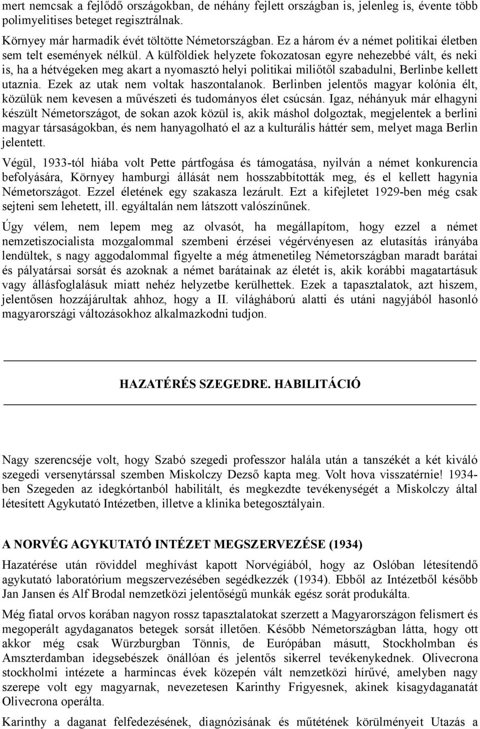 A külföldiek helyzete fokozatosan egyre nehezebbé vált, és neki is, ha a hétvégeken meg akart a nyomasztó helyi politikai miliőtől szabadulni, Berlinbe kellett utaznia.