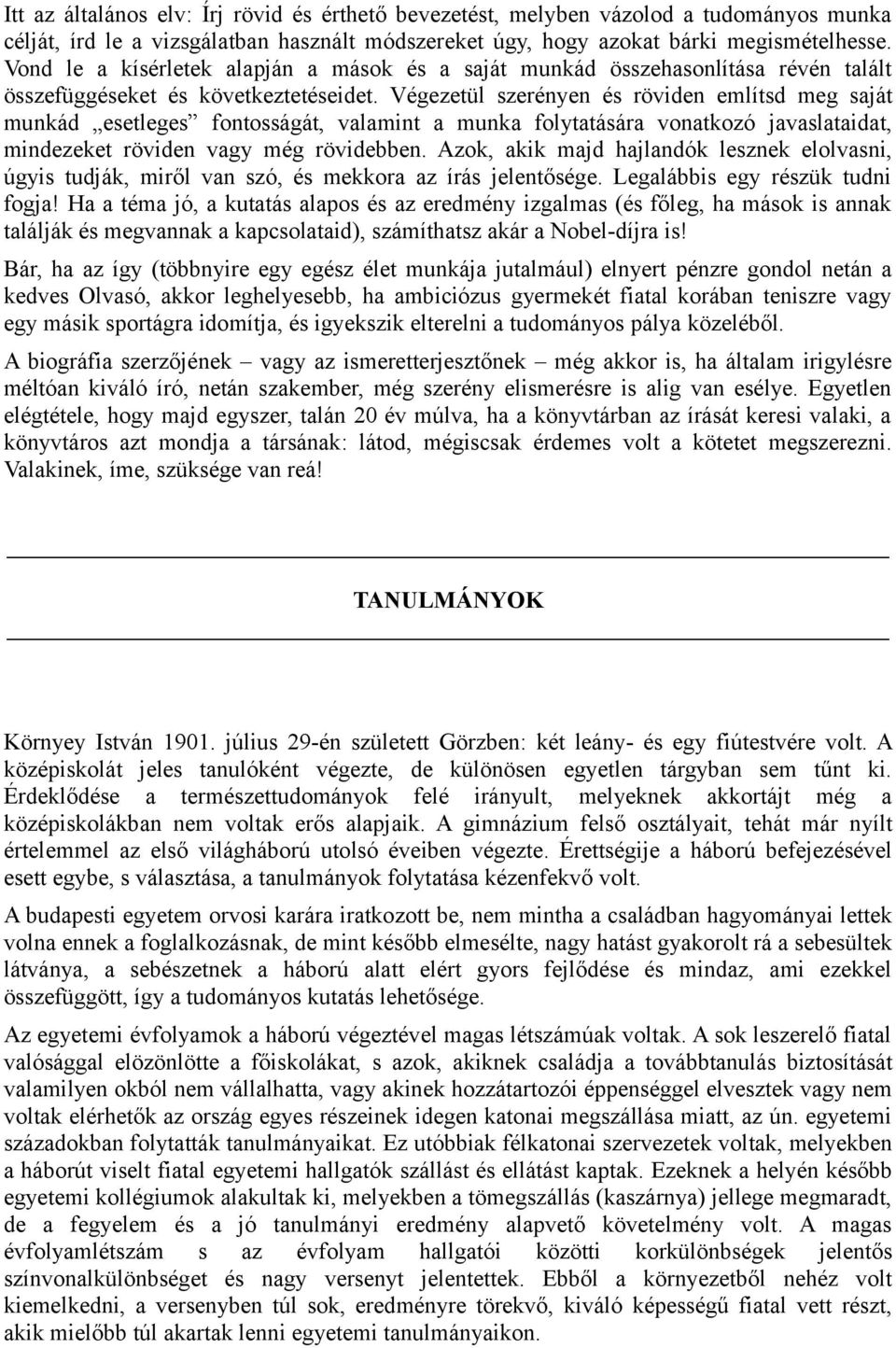 Végezetül szerényen és röviden említsd meg saját munkád esetleges fontosságát, valamint a munka folytatására vonatkozó javaslataidat, mindezeket röviden vagy még rövidebben.