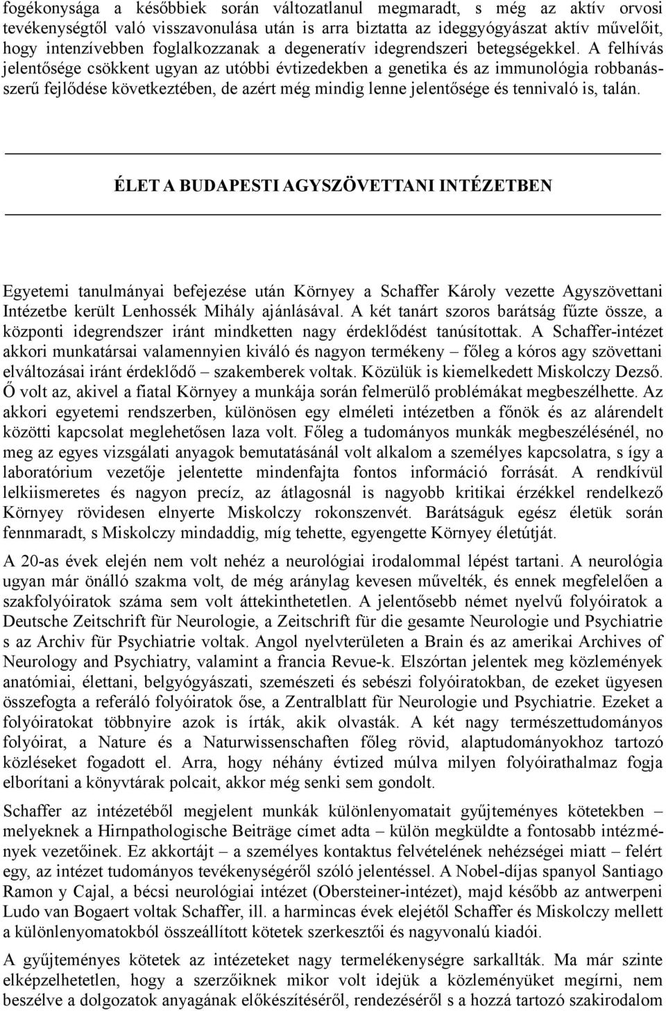 A felhívás jelentősége csökkent ugyan az utóbbi évtizedekben a genetika és az immunológia robbanásszerű fejlődése következtében, de azért még mindig lenne jelentősége és tennivaló is, talán.