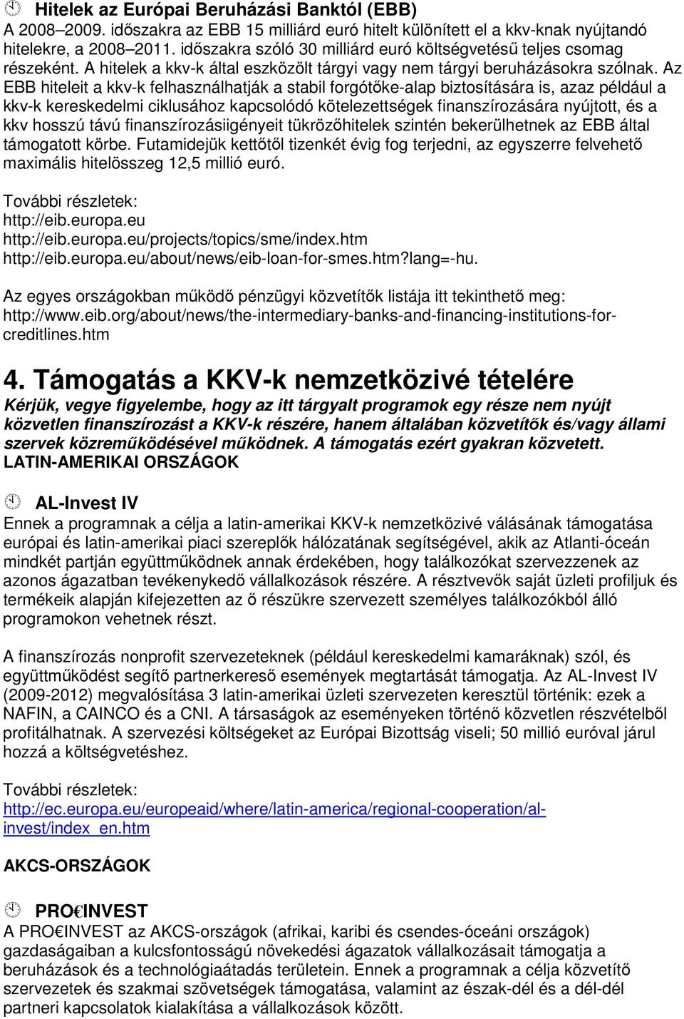 Az EBB hiteleit a kkv-k felhasználhatják a stabil forgótőke-alap biztosítására is, azaz például a kkv-k kereskedelmi ciklusához kapcsolódó kötelezettségek finanszírozására nyújtott, és a kkv hosszú