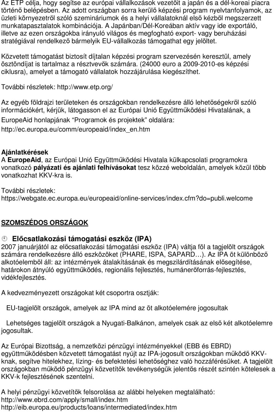 A Japánban/Dél-Koreában aktív vagy ide exportáló, illetve az ezen országokba irányuló világos és megfogható export- vagy beruházási stratégiával rendelkező bármelyik EU-vállalkozás támogathat egy