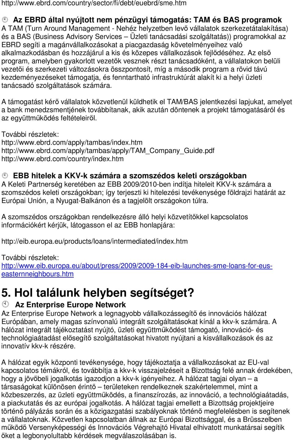 Üzleti tanácsadási szolgáltatás)) programokkal az EBRD segíti a magánvállalkozásokat a piacgazdaság követelményeihez való alkalmazkodásban és hozzájárul a kis és közepes vállalkozások fejlődéséhez.