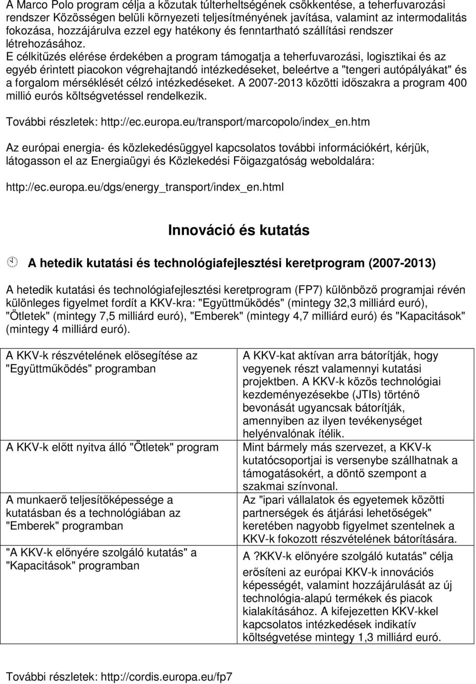 E célkitűzés elérése érdekében a program támogatja a teherfuvarozási, logisztikai és az egyéb érintett piacokon végrehajtandó intézkedéseket, beleértve a "tengeri autópályákat" és a forgalom