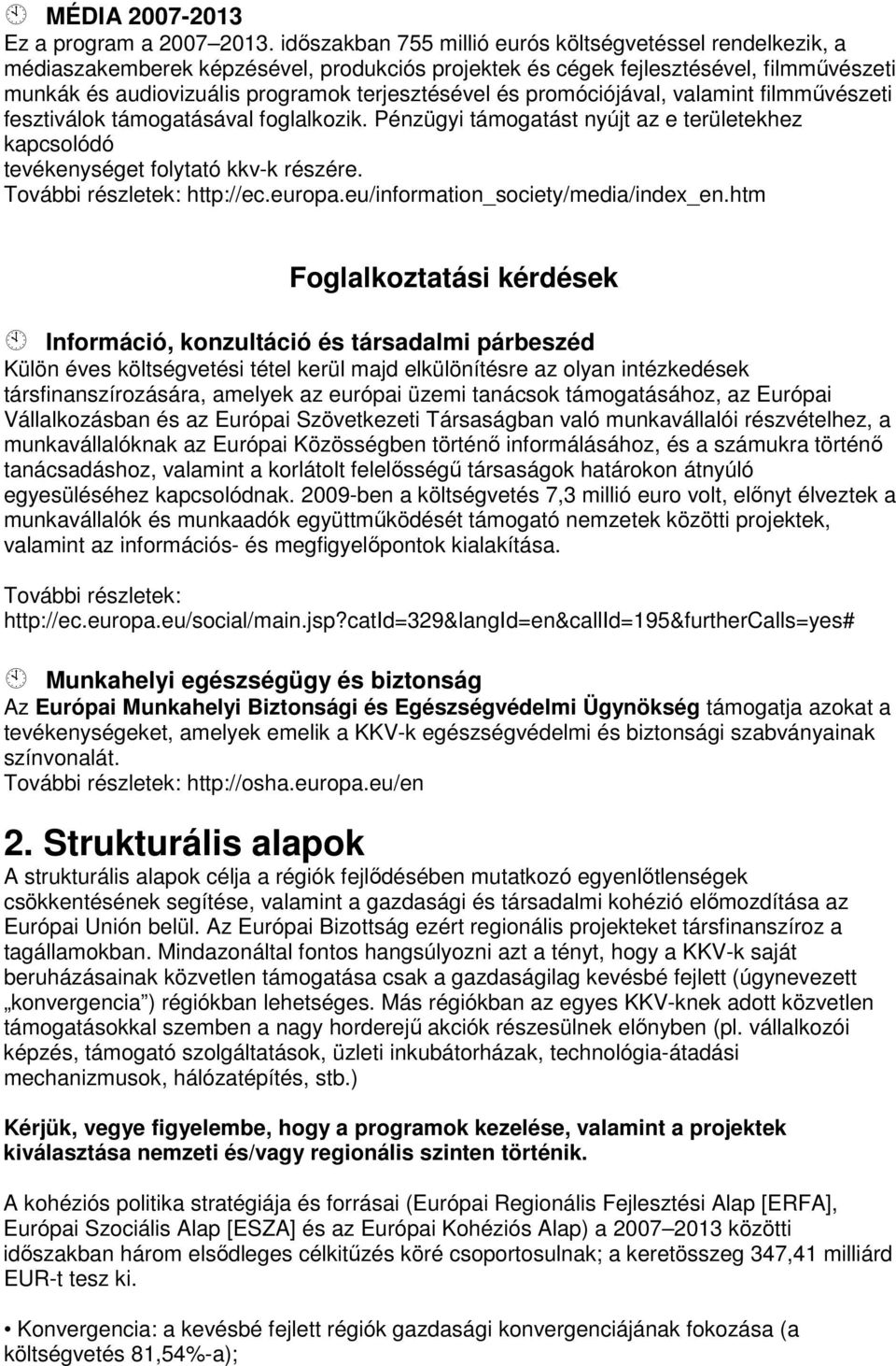 promóciójával, valamint filmművészeti fesztiválok támogatásával foglalkozik. Pénzügyi támogatást nyújt az e területekhez kapcsolódó tevékenységet folytató kkv-k részére. http://ec.europa.