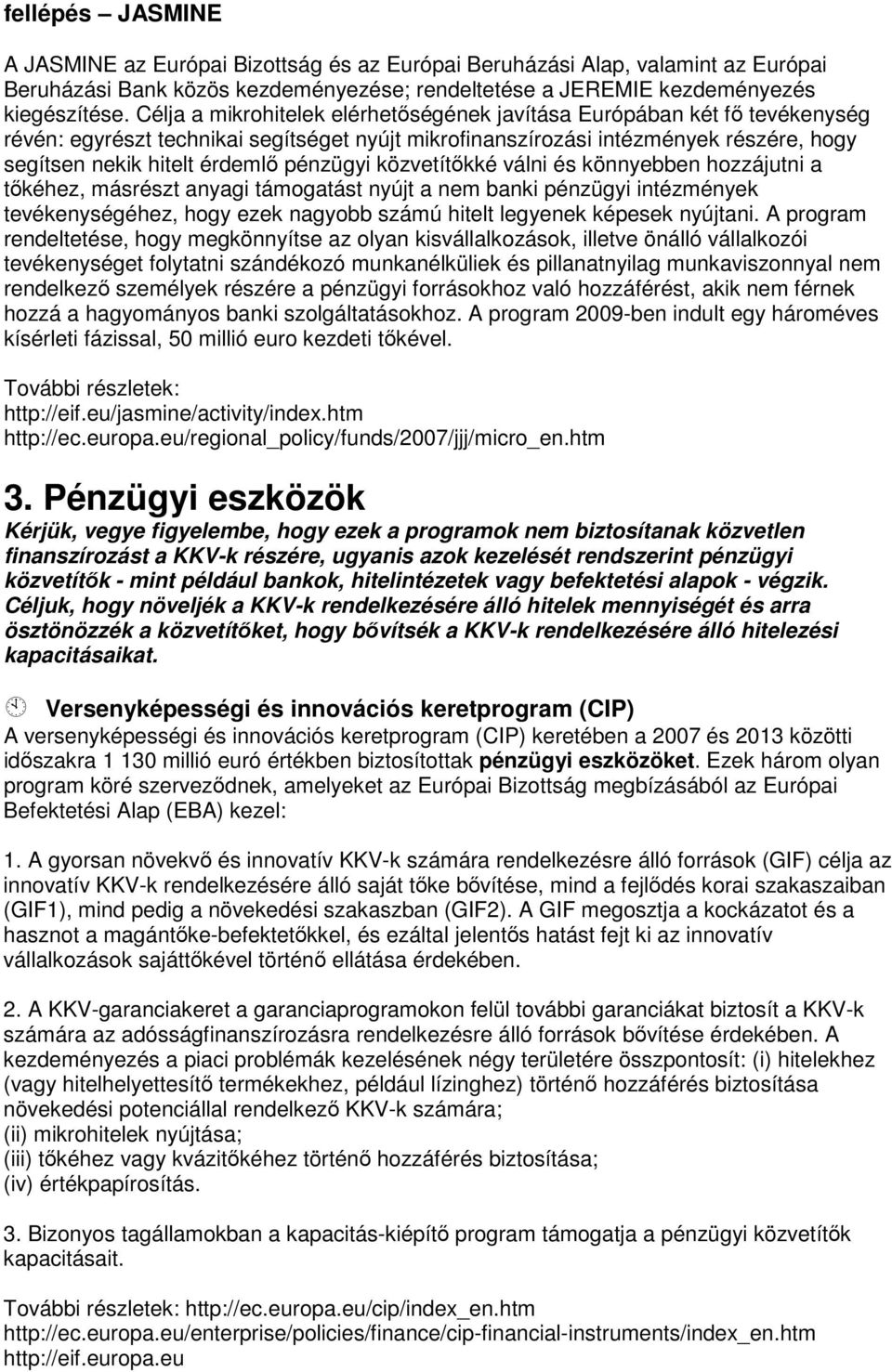 pénzügyi közvetítőkké válni és könnyebben hozzájutni a tőkéhez, másrészt anyagi támogatást nyújt a nem banki pénzügyi intézmények tevékenységéhez, hogy ezek nagyobb számú hitelt legyenek képesek