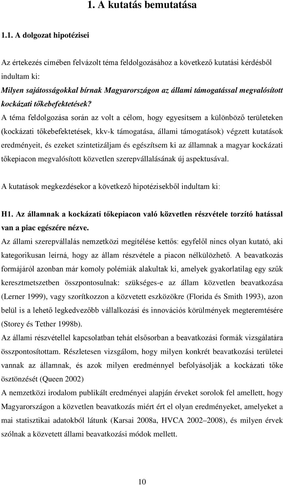 A téma feldolgozása során az volt a célom, hogy egyesítsem a különböző területeken (kockázati tőkebefektetések, kkv-k támogatása, állami támogatások) végzett kutatások eredményeit, és ezeket