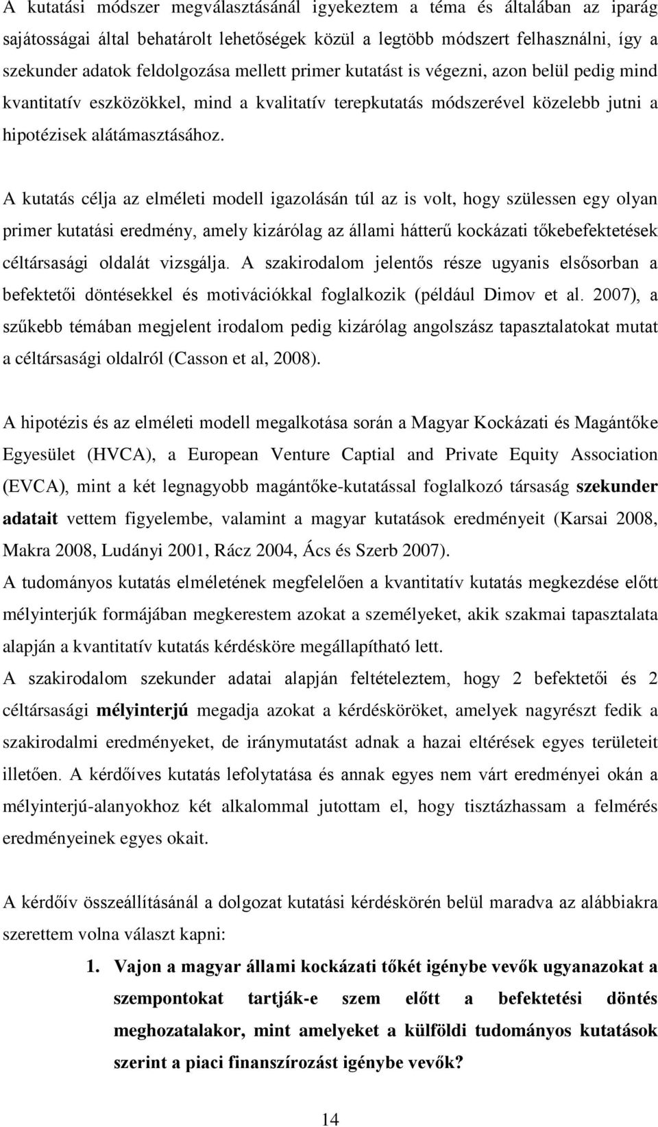 A kutatás célja az elméleti modell igazolásán túl az is volt, hogy szülessen egy olyan primer kutatási eredmény, amely kizárólag az állami hátterű kockázati tőkebefektetések céltársasági oldalát