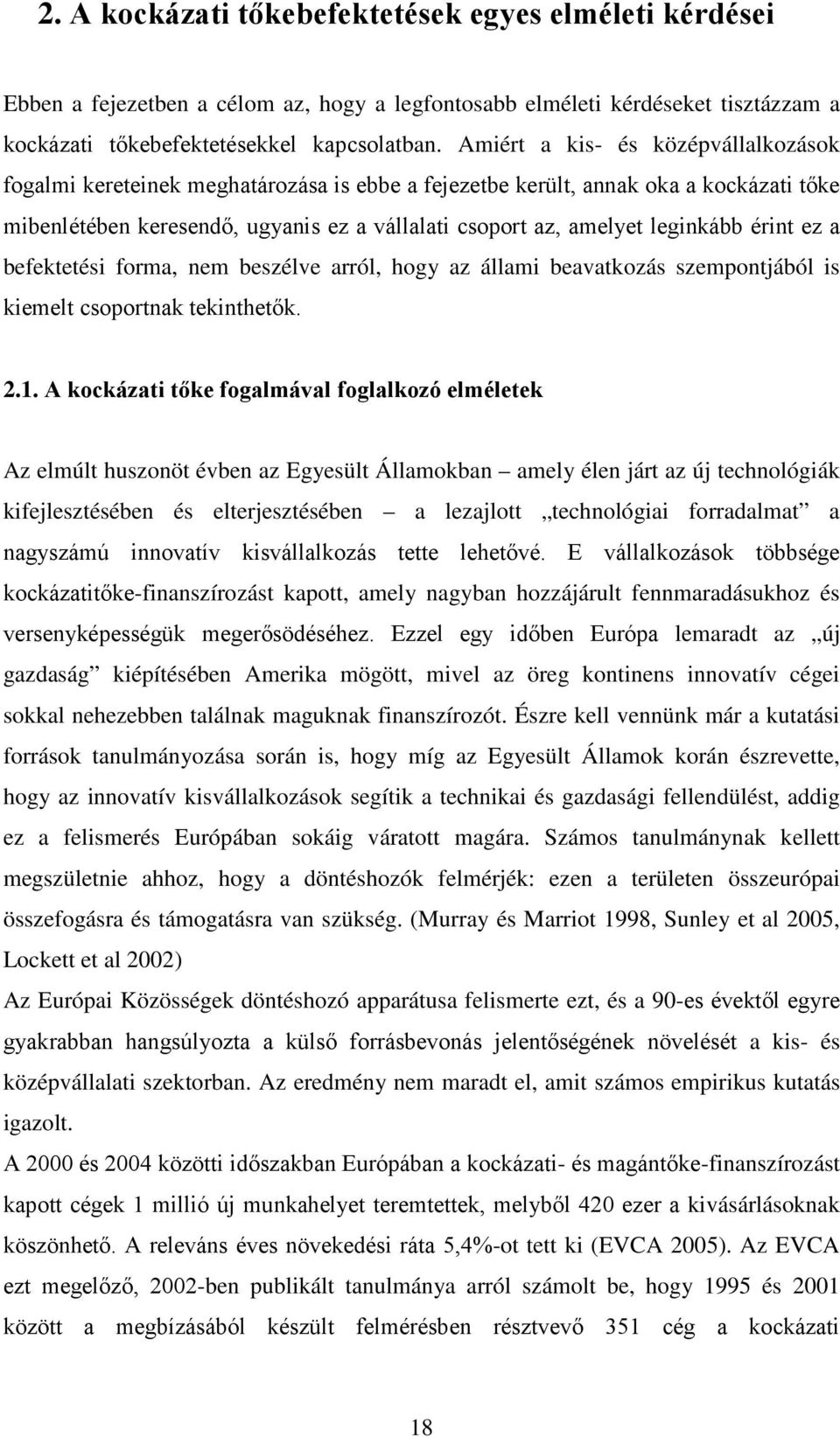 leginkább érint ez a befektetési forma, nem beszélve arról, hogy az állami beavatkozás szempontjából is kiemelt csoportnak tekinthetők. 2.1.