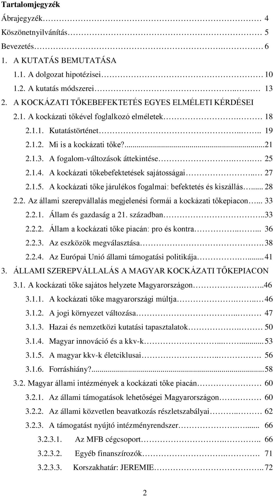 A fogalom-változások áttekintése... 25 2.1.4. A kockázati tőkebefektetések sajátosságai.. 27 2.1.5. A kockázati tőke járulékos fogalmai: befektetés és kiszállás... 28 2.2. Az állami szerepvállalás megjelenési formái a kockázati tőkepiacon.