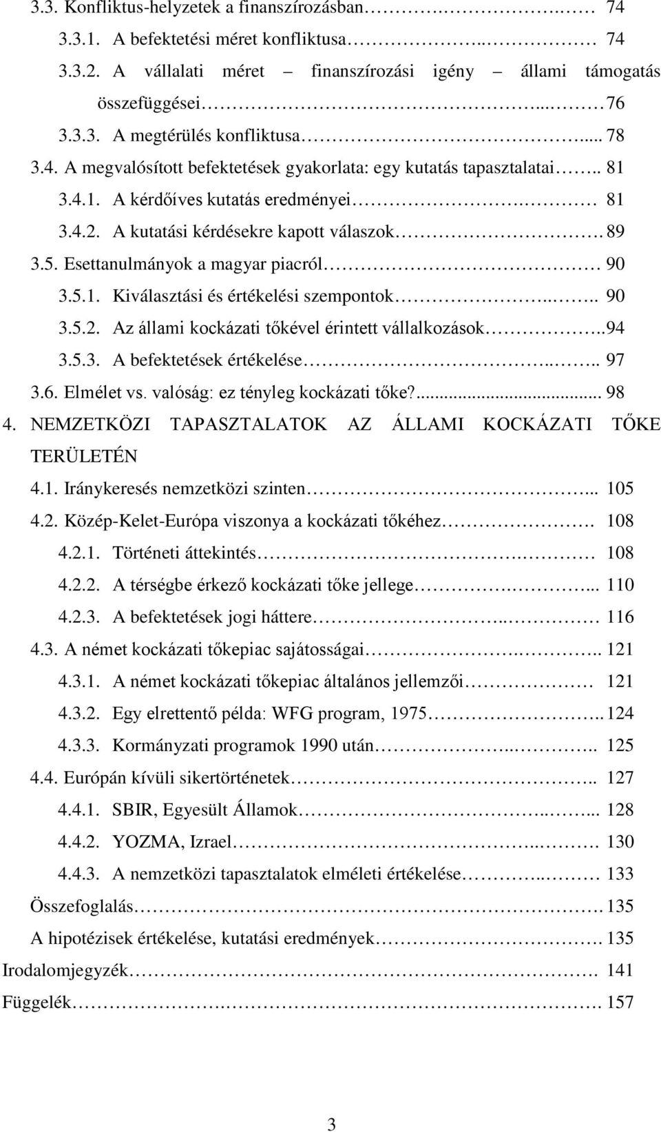 Esettanulmányok a magyar piacról 90 3.5.1. Kiválasztási és értékelési szempontok.... 90 3.5.2. Az állami kockázati tőkével érintett vállalkozások.. 94 3.5.3. A befektetések értékelése.... 97 3.6.