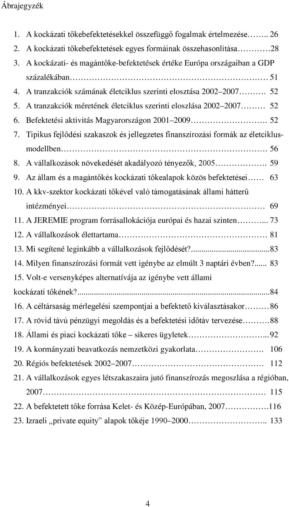 A tranzakciók méretének életciklus szerinti eloszlása 2002 2007 52 6. Befektetési aktivitás Magyarországon 2001 2009. 52 7.