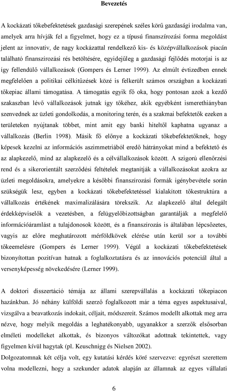 (Gompers és Lerner 1999). Az elmúlt évtizedben ennek megfelelően a politikai célkitűzések közé is felkerült számos országban a kockázati tőkepiac állami támogatása.