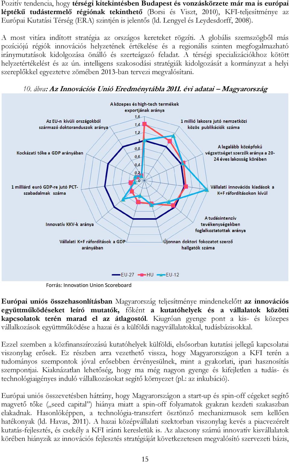 A globális szemszögből más pozíciójú régiók innovációs helyzetének értékelése és a regionális szinten megfogalmazható iránymutatások kidolgozása önálló és szerteágazó feladat.