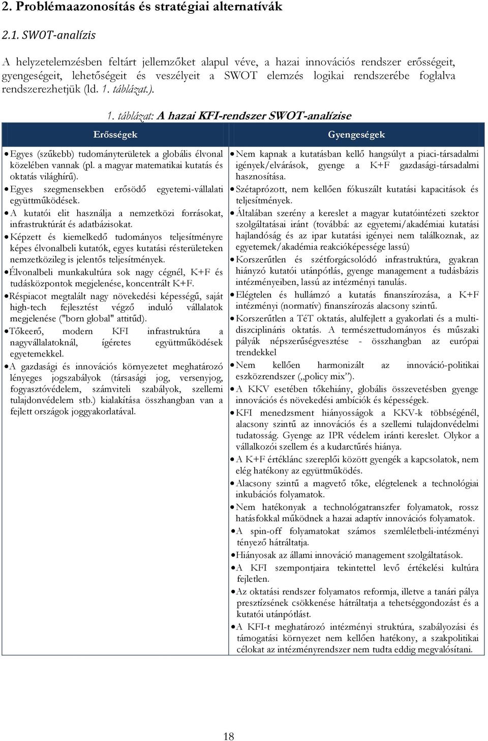 rendszerezhetjük (ld. 1. táblázat.). 1. táblázat: A hazai KFI-rendszer SWOT-analízise Erősségek Egyes (szűkebb) tudományterületek a globális élvonal közelében vannak (pl.