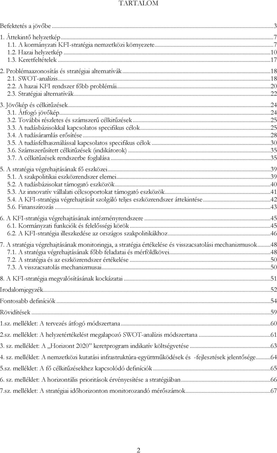 ..24 3.2. További részletes és számszerű célkitűzések...25 3.3. A tudásbázisokkal kapcsolatos specifikus célok...25 3.4. A tudásáramlás erősítése...28 3.5. A tudásfelhasználással kapcsolatos specifikus célok.