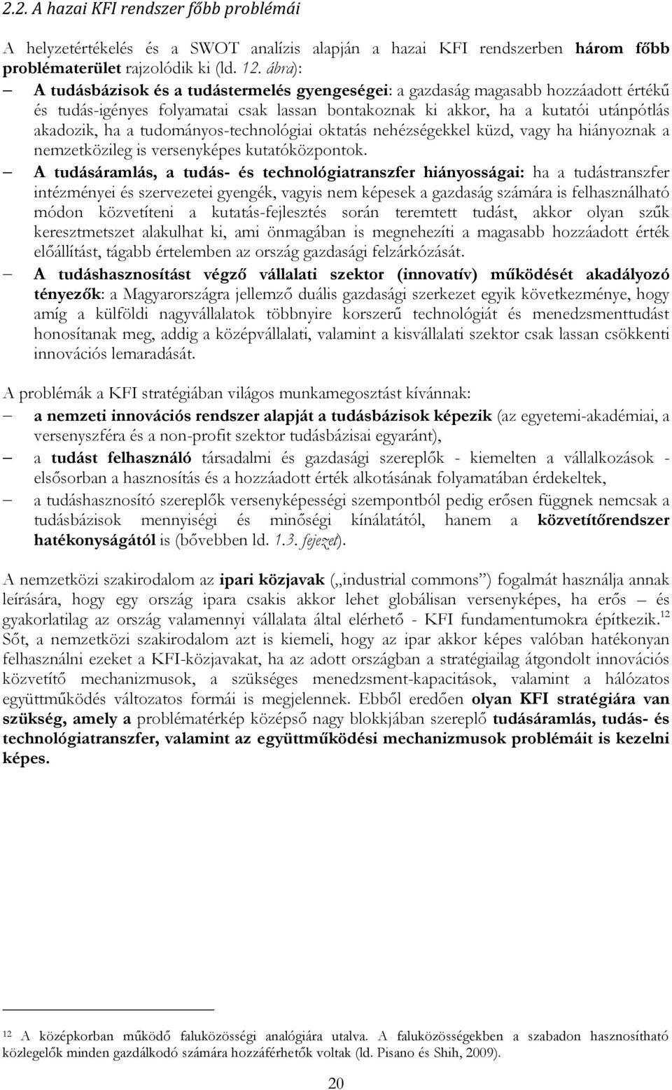 tudományos-technológiai oktatás nehézségekkel küzd, vagy ha hiányoznak a nemzetközileg is versenyképes kutatóközpontok.