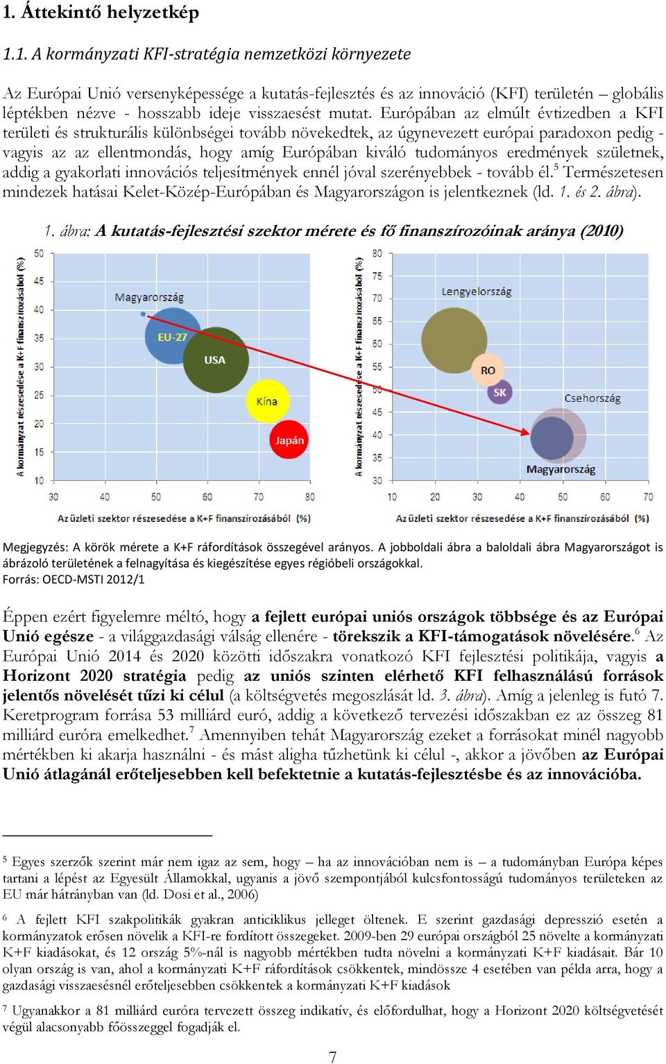 eredmények születnek, addig a gyakorlati innovációs teljesítmények ennél jóval szerényebbek - tovább él. 5 Természetesen mindezek hatásai Kelet-Közép-Európában és Magyarországon is jelentkeznek (ld.