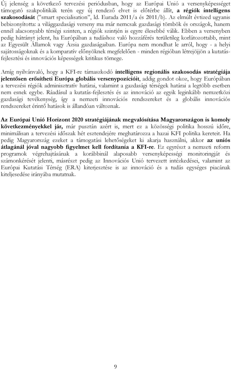 Az elmúlt évtized ugyanis bebizonyította: a világgazdasági verseny ma már nemcsak gazdasági tömbök és országok, hanem ennél alacsonyabb térségi szinten, a régiók szintjén is egyre élesebbé válik.